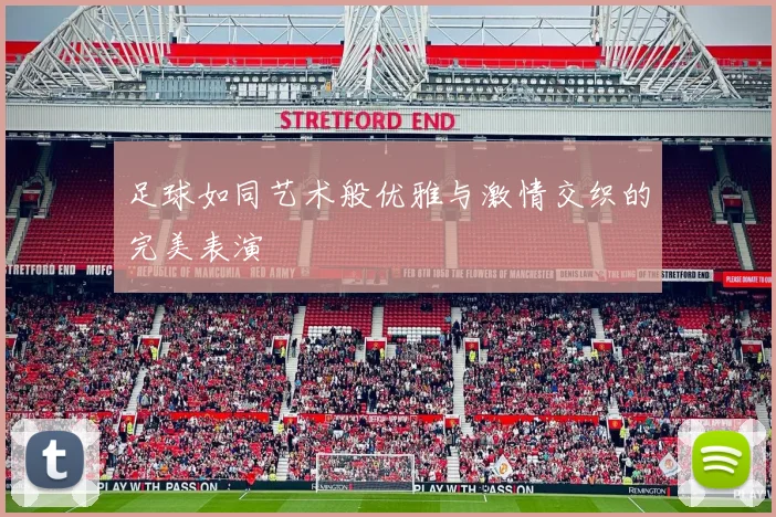 足球如同艺术般优雅与激情交织的完美表演